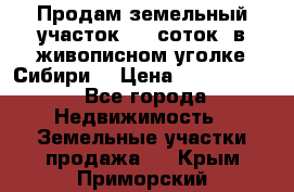 Продам земельный участок (40 соток) в живописном уголке Сибири. › Цена ­ 1 000 000 - Все города Недвижимость » Земельные участки продажа   . Крым,Приморский